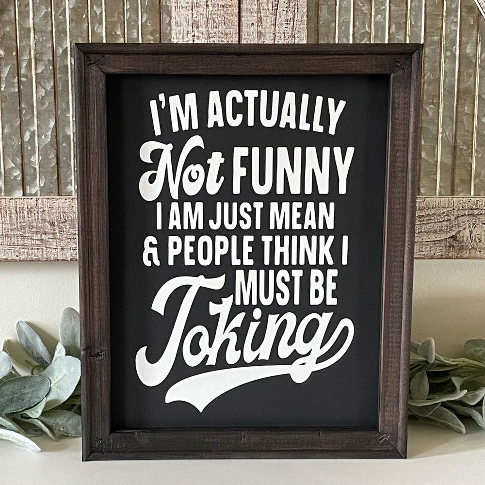 I’m Actually Not Funny I Am Just Mean And People Think I Must Be Joking Sign